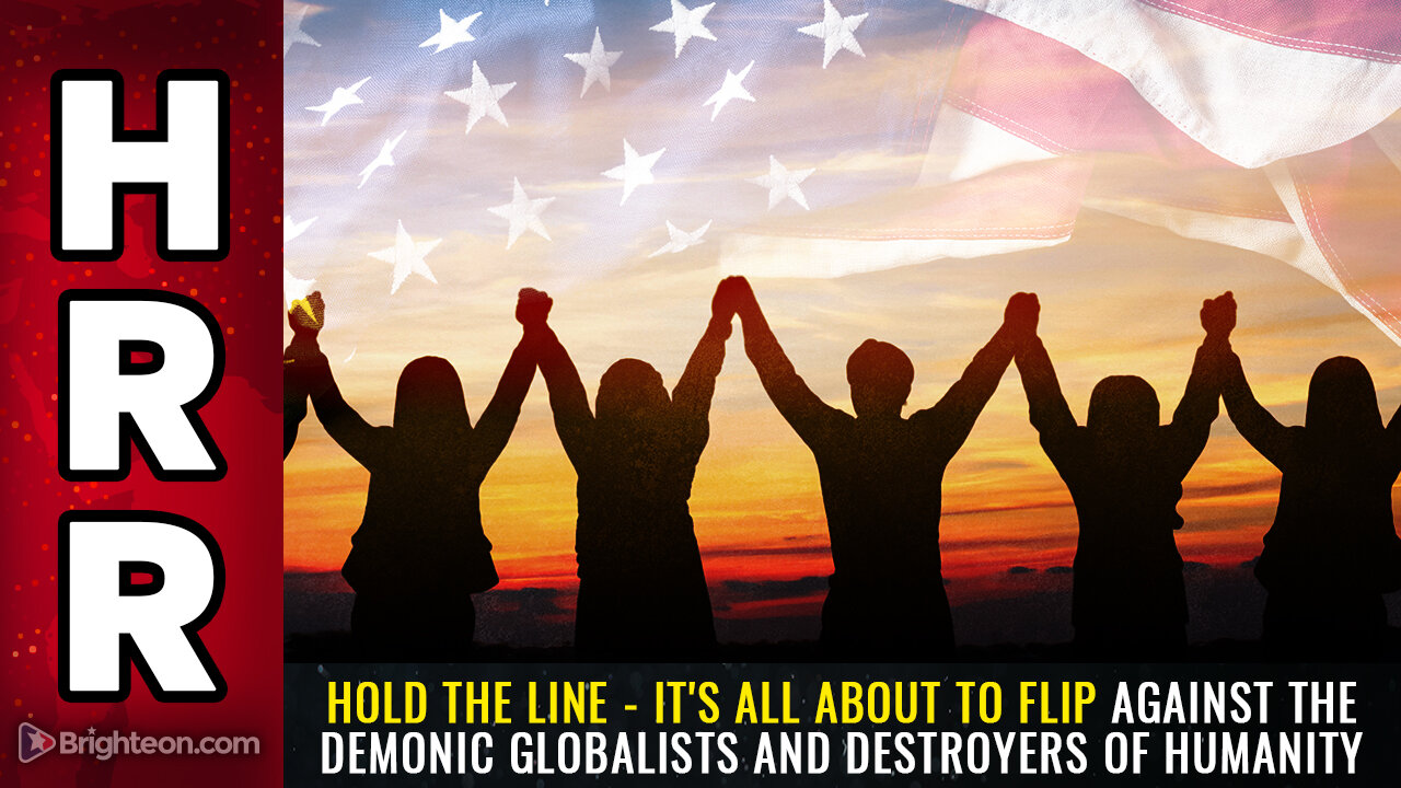 HOLD THE LINE - It's all about to flip against the demonic globalists and destroyers of humanity