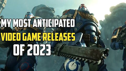 My Most Anticipated Video Game Releases of 2023