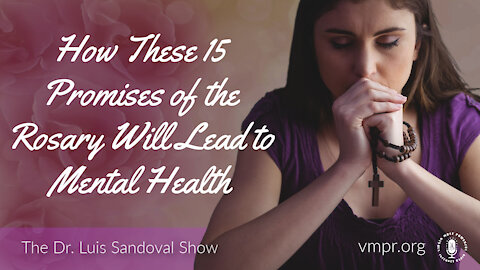 22 Jul 21: The Dr. Sandoval Show: How These 15 Promises of the Rosary Will Lead to Mental Health