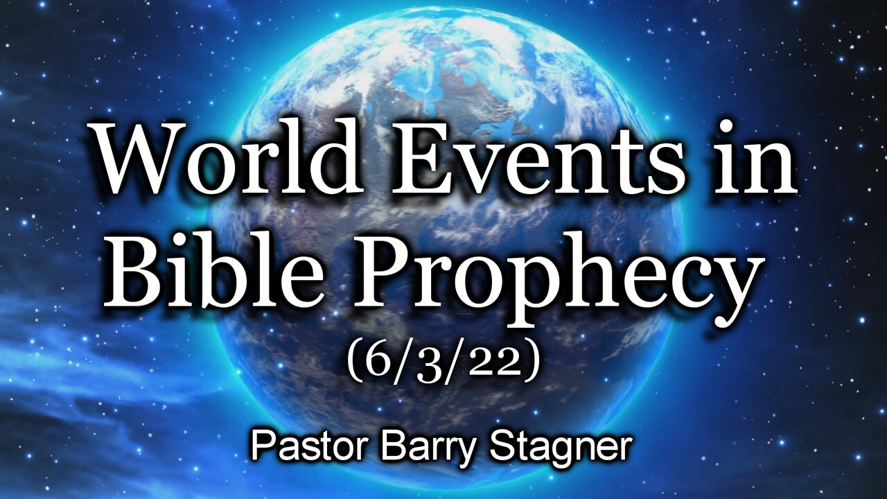 World Events in Bible Prophecy – (6/3/22)