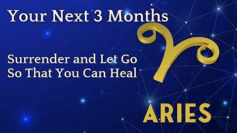 Aries Surrender and Let Go So That You Can Heal | Your Next 3 Months | Aries Tarot Reading