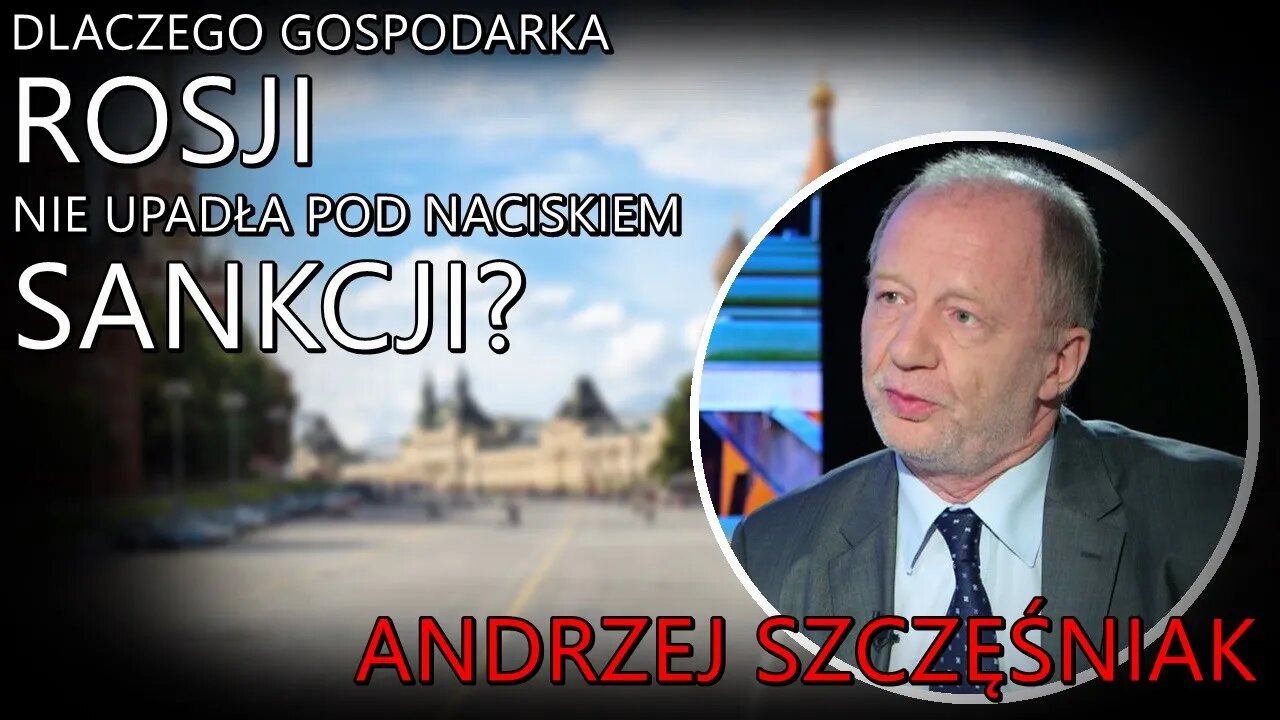 Dlaczego gospodarka Rosji nie upadła pod naciskiem sankcji? - Andrzej Szczęśniak