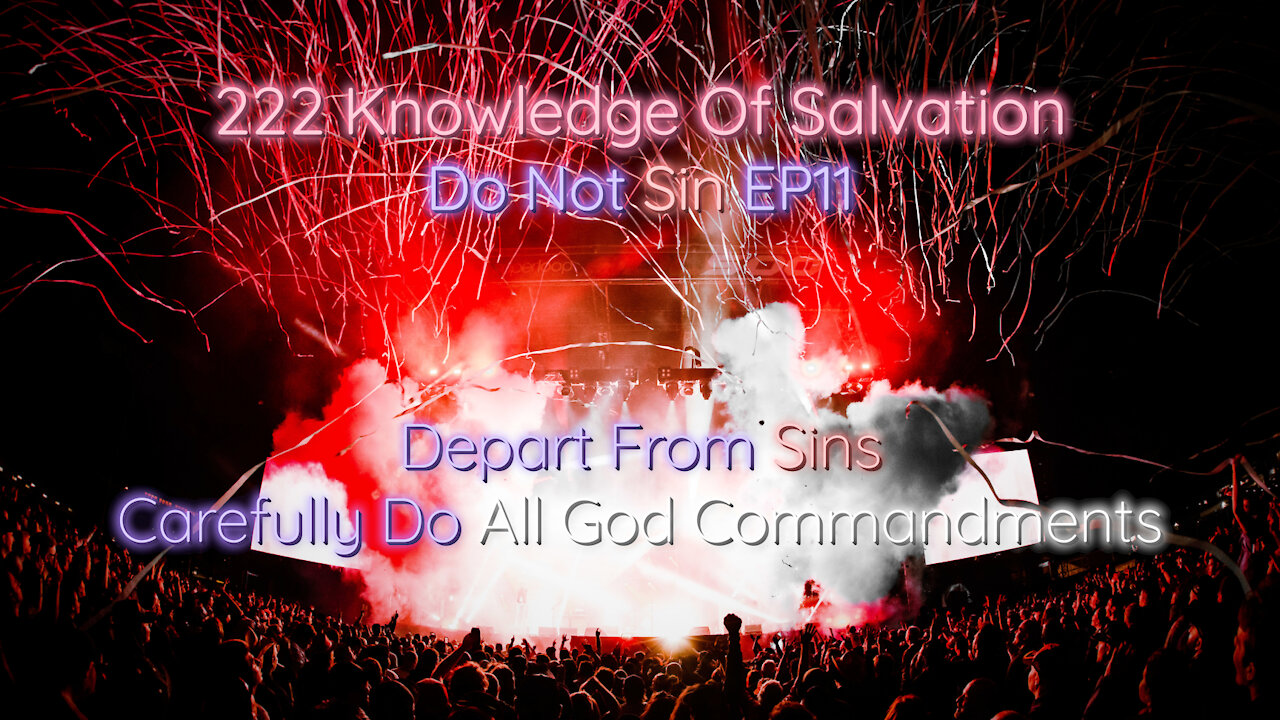 222 Knowledge Of Salvation - Do Not Sin EP11 - Depart From Sins, Carefully Do All God Commandments