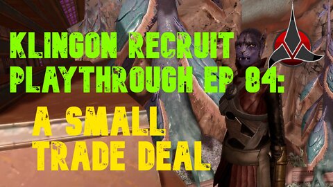 Klingon Recruit Playthrough EP 84: A Small Trade Deal