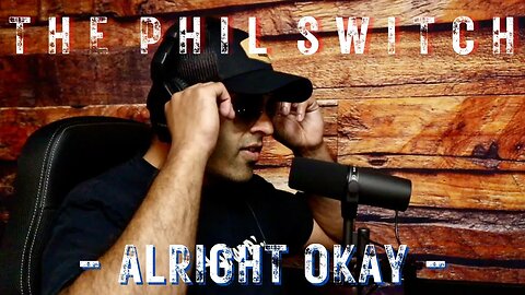 Alright Okay | The Phil Switch