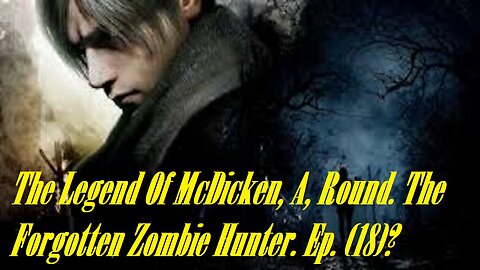 The Legend Of McDicken, A, Round. The Forgotten Zombie Hunter. Ep. (18)? #residentevil4remake