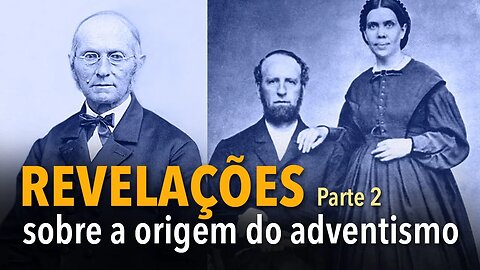 Revelações sobre a origem do adventismo | parte 2