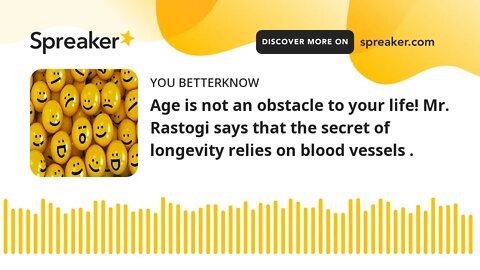 Age is not an obstacle to your life! Mr. Rastogi says that the secret of longevity relies on blood v