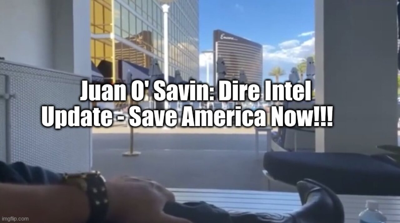 Juan O' Savin: Dire Intel Update - Save America Now!!