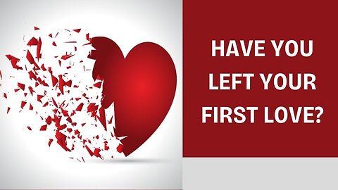 HAVE YOU LEFT YOUR FIRST LOVE?