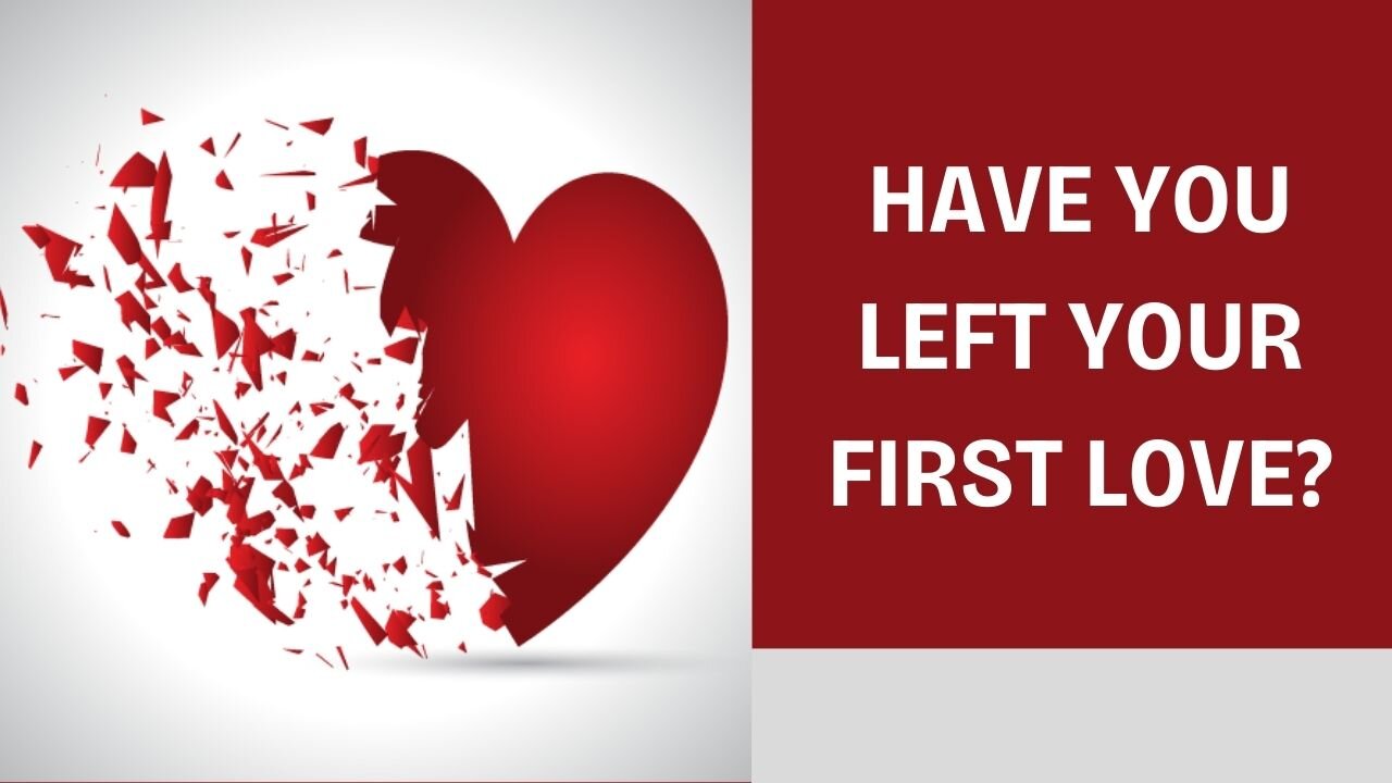 HAVE YOU LEFT YOUR FIRST LOVE?