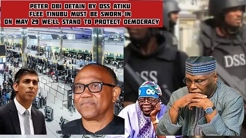 Peter obi detain by DSS ATIKU Flee Tinubu must be sworn-in on May 29 We’ll stand to protect democrac