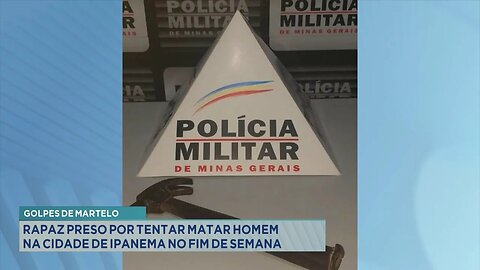 Golpes de Martelo: Rapaz Preso por Tentar Matar Homem na Cidade de Ipanema no Fim de Semana.