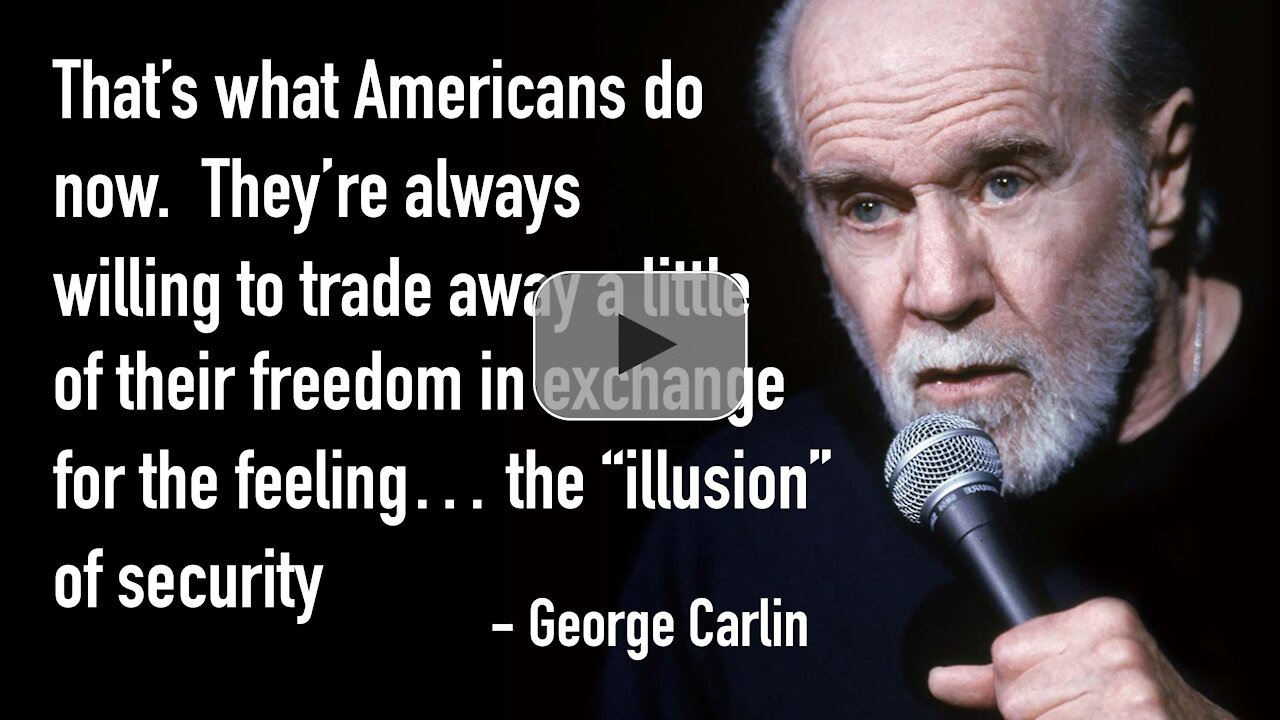 That’s what Americans do now. They’re always willing to trade away a little of their freedom - George Carlin