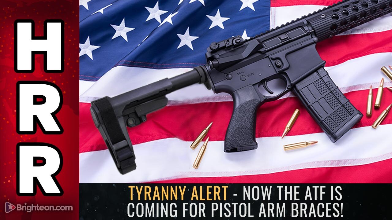 TYRANNY ALERT - Now the ATF is coming for pistol ARM BRACES!