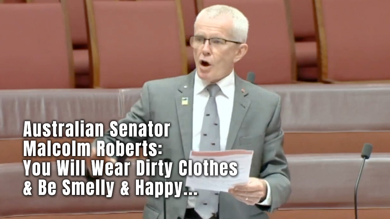 Australian Senator Malcolm Roberts: You Will Wear Dirty Clothes & Be Smelly & Happy...