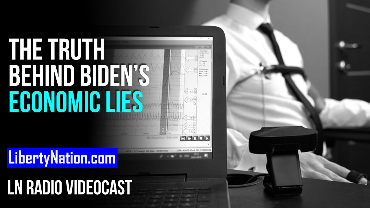 The Truth Behind Biden’s Economic Lies – LN Radio Videocast