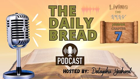 The Daily Bread Podcast | Joshua/Yahusha Chapter 7 | Yahuah's Anger Kindled