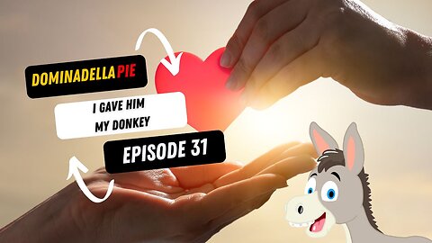 DOMINADELLA PIE PODCAST EP. 31 - I GAVE HIM MY DONKEY!