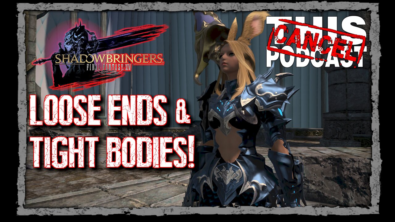CTP Gaming: Final Fantasy XIV Shadowbringers - Loose Ends & Tight Bodies!