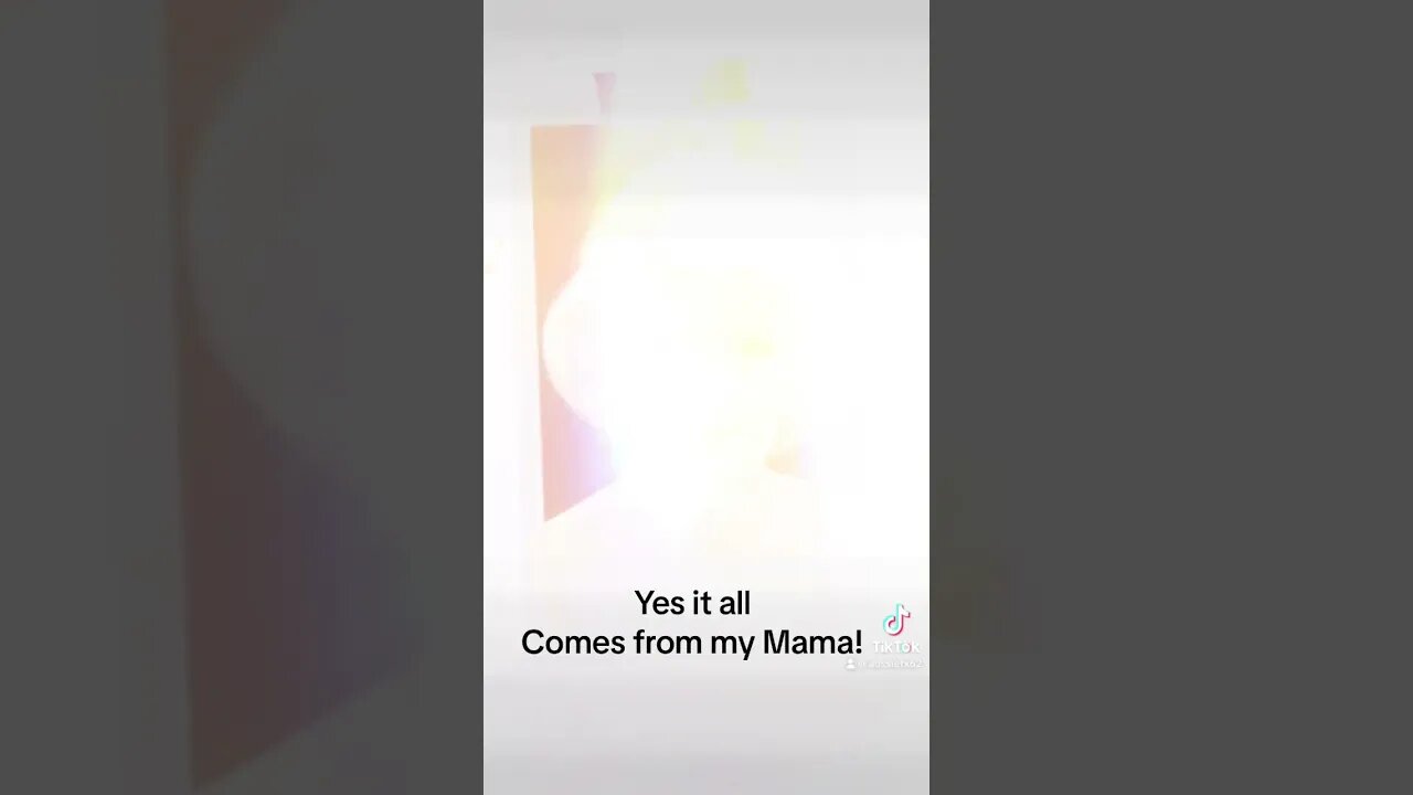 It all comes from my Mama!
