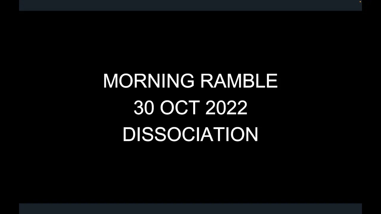 Morning Ramble - 20221030 - Dissociation