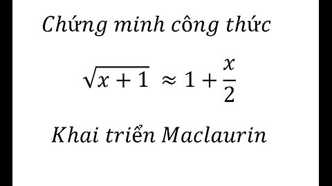 Toán Cao Cấp: Chứng minh công thức √(x+1) ≈1+x/2 Khai triển Maclaurin