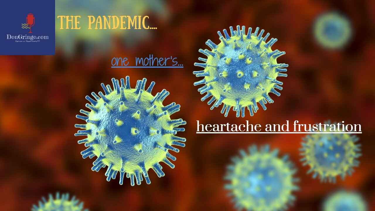 Pandemic.... one mother's heartache and frustration