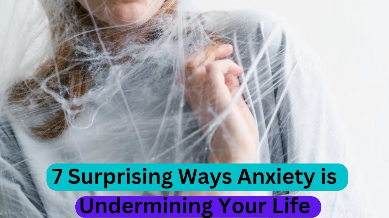 7 Surprising Ways Anxiety is Undermining Your Life