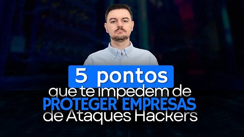 5 coisas que te impedem de proteger empresas dos hackers | Blue Team Academy #12