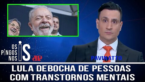 Lula debocha de pessoas com transtornos mentais [PAVINATTO]