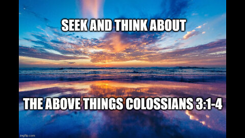 Colossians 3:1-4: Seek and Think About the Above Things