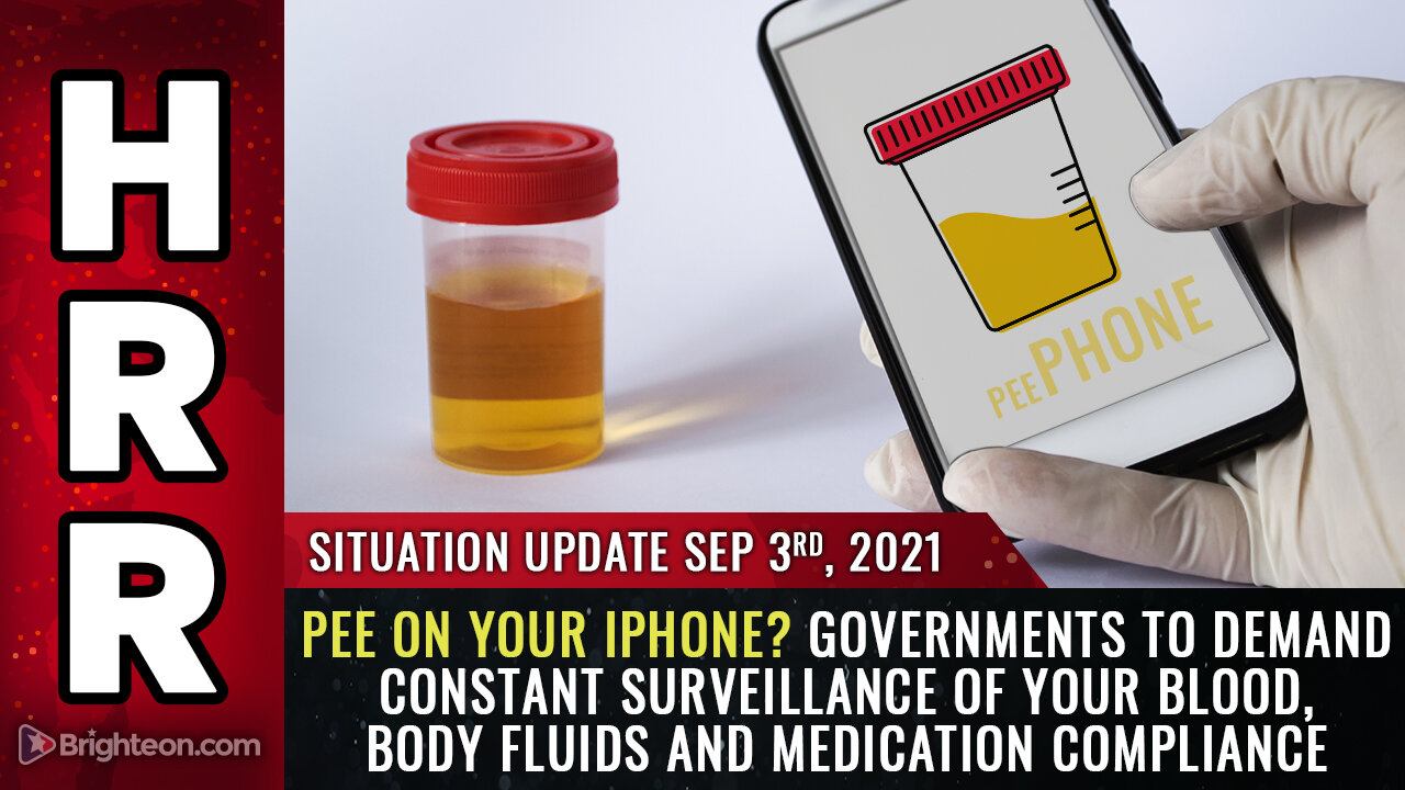 Situation Update, 9/3/21 - Pee on your iPhone? Governments to demand constant surveillance...