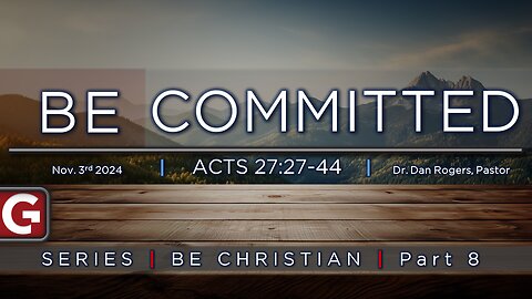 Be Committed. ( Acts 27:27-44 ) | Be Christian Series - Part 8 - GCCAZ SERMON 11032024