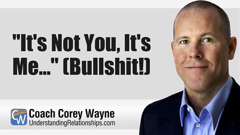 "It's Not You, It's Me..." (Bullshit!)
