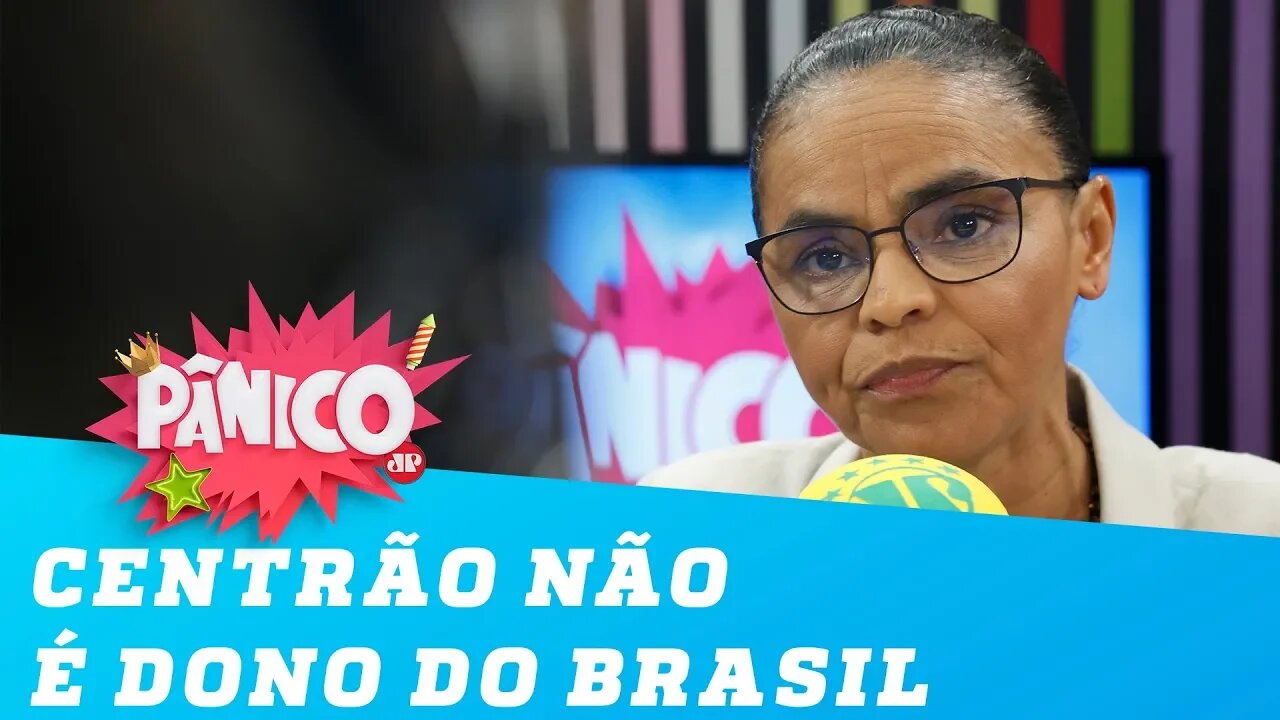 Marina Silva: 'o Centrão não é dono do Brasil'