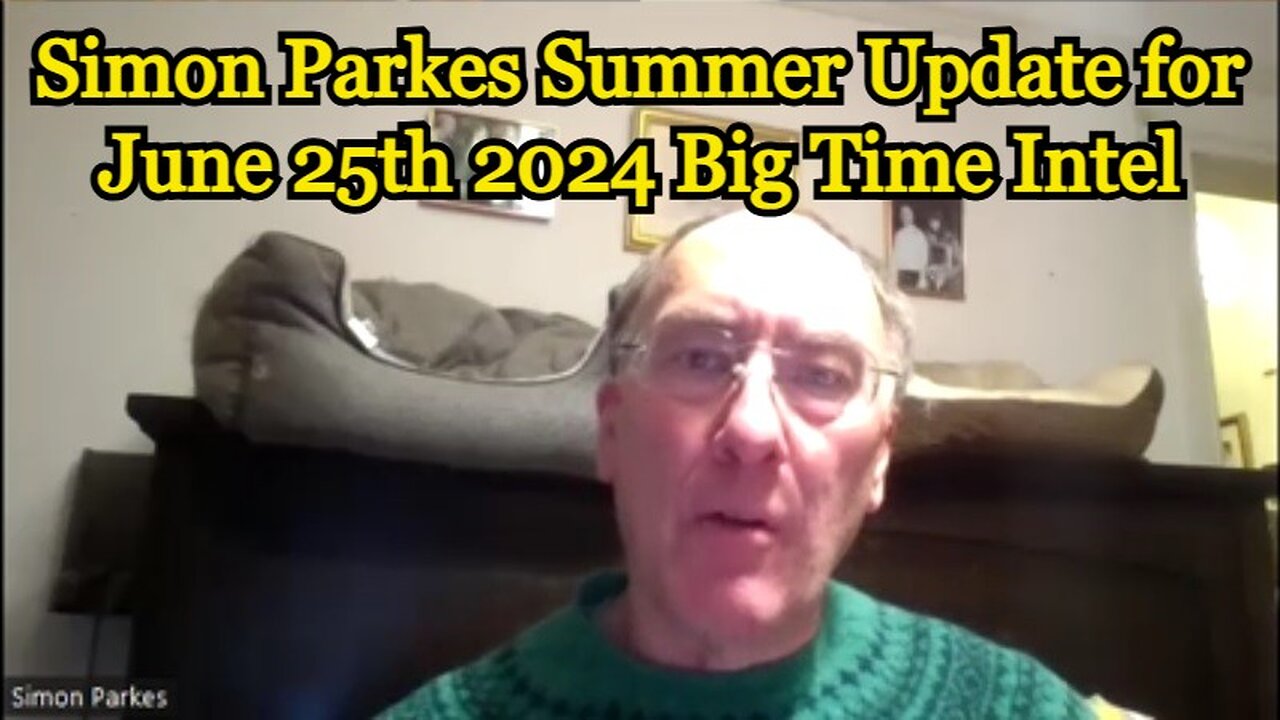 Simon Parkes Summer Update for June 25th 2024 Big Time Intel!