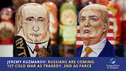 Jeremy Kuzmarov: The Russians Are Coming, Again: First Cold War as Tragedy, Second as Farce