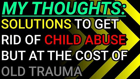 My Thoughts: A Hypothetical Solution to Get Rid of Child Abuse but at the Cost of Opening Old Wounds