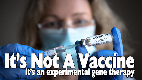 It's Not A Vaccine, It's An Experimental Gene Therapy