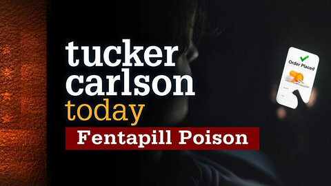 Fentapill Poison | Tucker Carlson Today