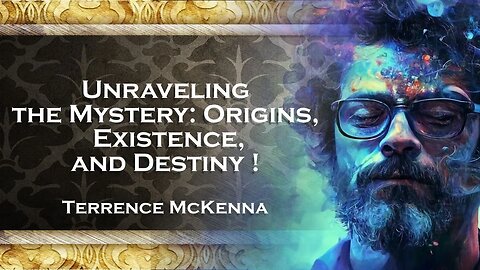 TERENCE MCKENNA Unraveling the Mystery Origins, Existence, and the Path to Destiny