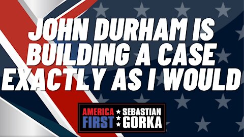 John Durham is building a case exactly as I would. Kash Patel with Sebastian Gorka