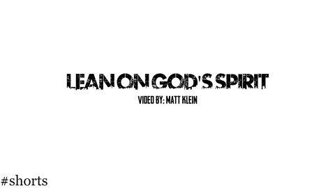 LEAN ON GOD’S SPIRIT.