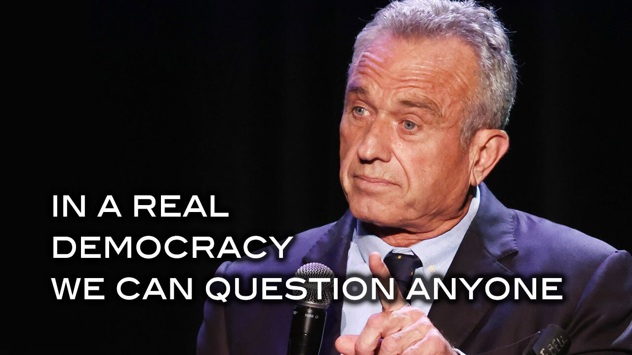 RFK Jr. - In a Real Democracy We Can Question Anyone