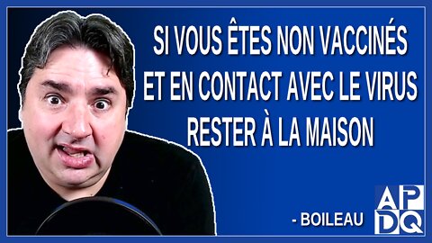 Si vous êtes non vaccinés et en contact avec le virus rester à la maison. Dit Boileau