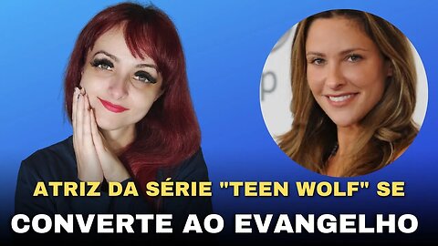 Atriz da série Teen Wolf se entrega a Jesus e é batizada nas águas