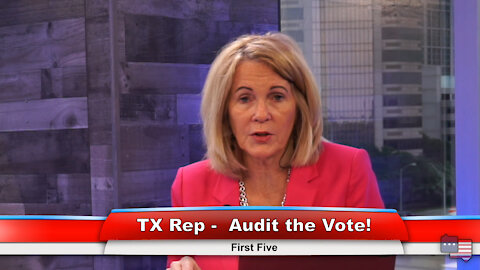 TX Rep - Audit the Vote! | First Five 7.20.21