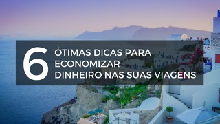 6 Ótimas Dicas Para Economizar em Viagens Internacionais