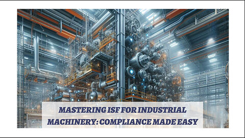 Maximizing Efficiency: ISF Compliance for Smooth Industrial Machinery Imports